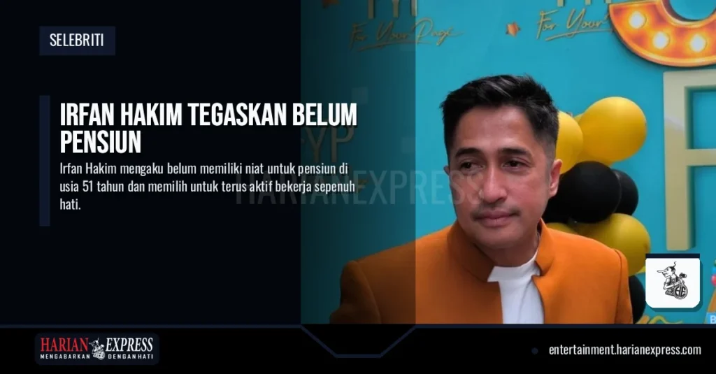 Irfan Hakim Tegaskan Belum Pensiun